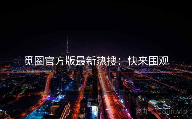 觅圈官方版最新热搜：快来围观